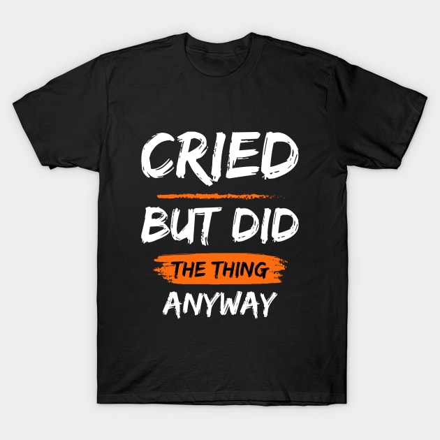 Cried But Did The Thing Anyway Tshirt T-Shirt by Tee Shop